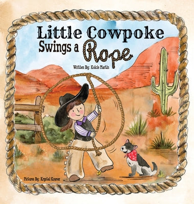 Little Cowpoke Swings a Rope Paperback: By Kelcie Martin